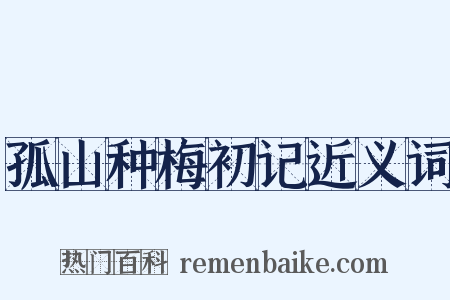 孤山种梅初记近义词是什么意思的图片